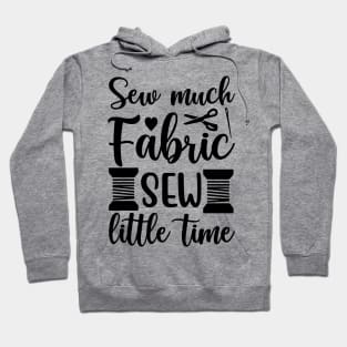 Sew much Fabric - Sew little time - Funny Sewing Sayings Hoodie